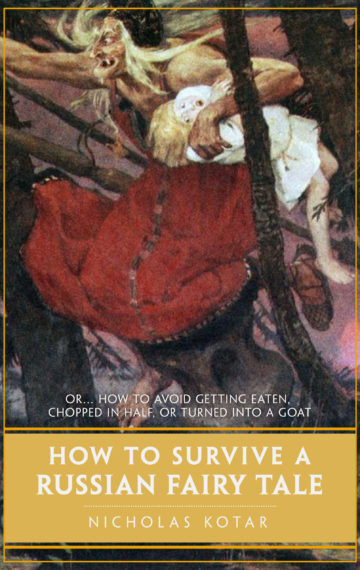 How to Survive a Russian Fairy Tale: or … how to avoid getting eaten, chopped into little pieces, or turned into a goat